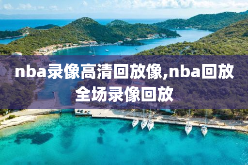 nba录像高清回放像,nba回放全场录像回放